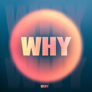 Read more about the article Simte vibrația: DENY strălucește cu noua sa piesă “Why”